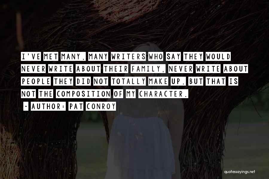 Pat Conroy Quotes: I've Met Many, Many Writers Who Say They Would Never Write About Their Family, Never Write About People They Did