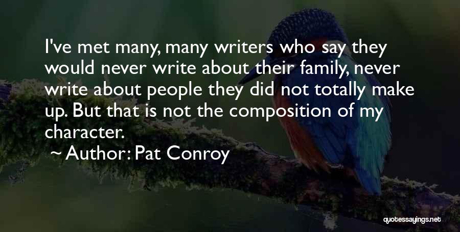 Pat Conroy Quotes: I've Met Many, Many Writers Who Say They Would Never Write About Their Family, Never Write About People They Did