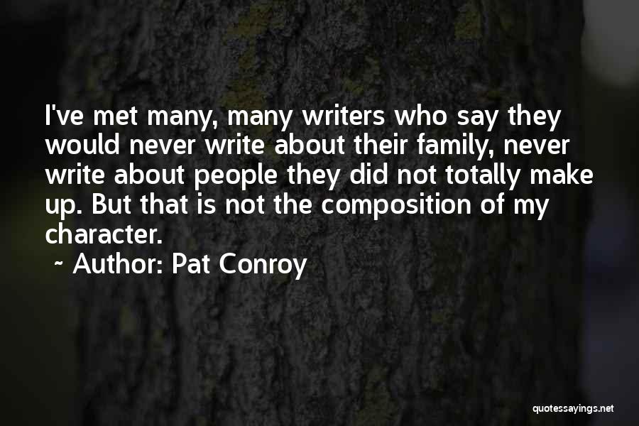 Pat Conroy Quotes: I've Met Many, Many Writers Who Say They Would Never Write About Their Family, Never Write About People They Did