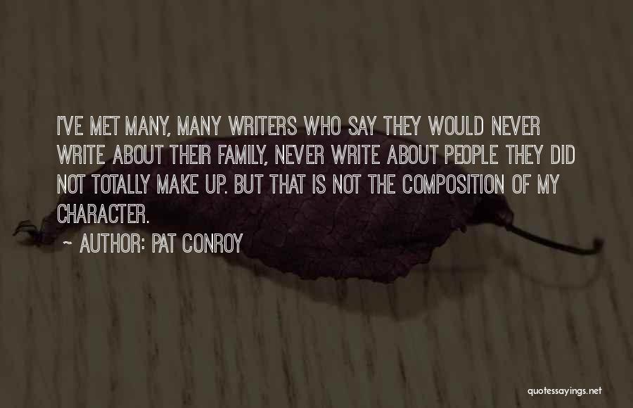 Pat Conroy Quotes: I've Met Many, Many Writers Who Say They Would Never Write About Their Family, Never Write About People They Did