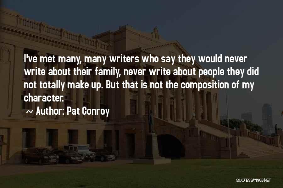 Pat Conroy Quotes: I've Met Many, Many Writers Who Say They Would Never Write About Their Family, Never Write About People They Did