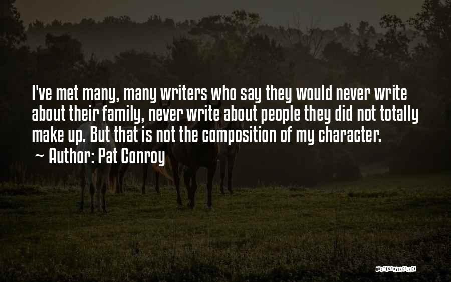 Pat Conroy Quotes: I've Met Many, Many Writers Who Say They Would Never Write About Their Family, Never Write About People They Did