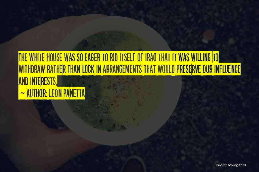 Leon Panetta Quotes: The White House Was So Eager To Rid Itself Of Iraq That It Was Willing To Withdraw Rather Than Lock