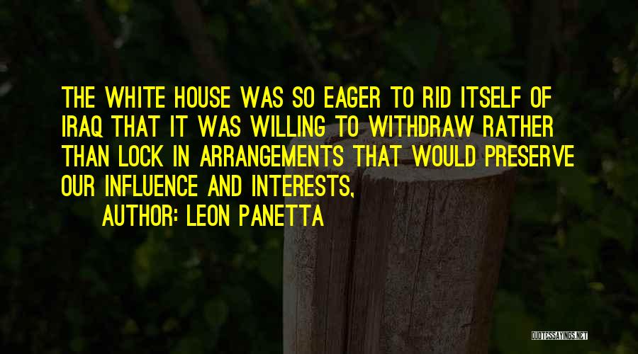 Leon Panetta Quotes: The White House Was So Eager To Rid Itself Of Iraq That It Was Willing To Withdraw Rather Than Lock