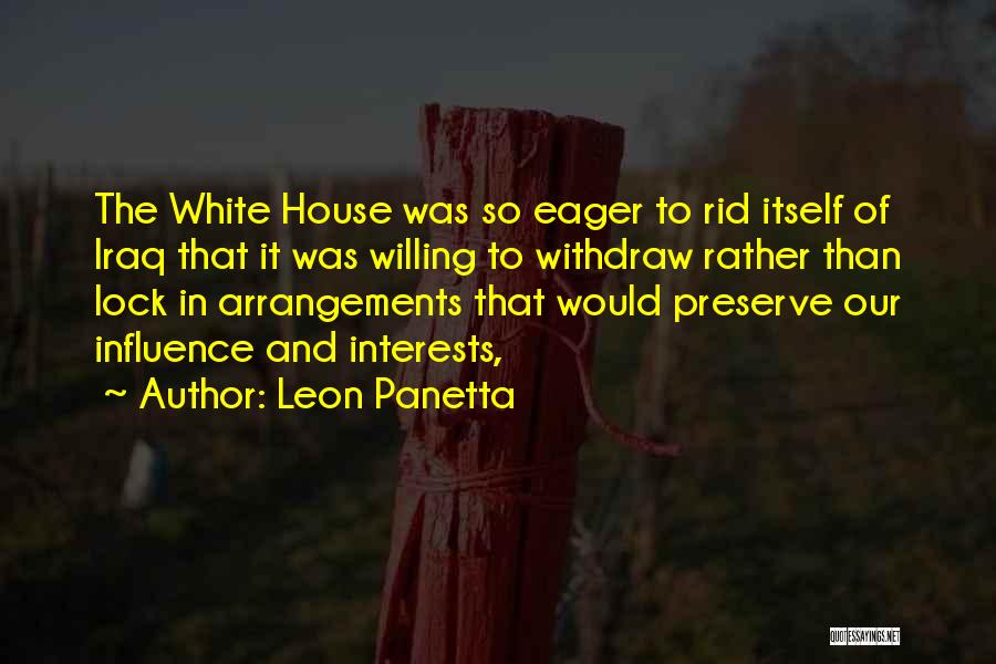 Leon Panetta Quotes: The White House Was So Eager To Rid Itself Of Iraq That It Was Willing To Withdraw Rather Than Lock