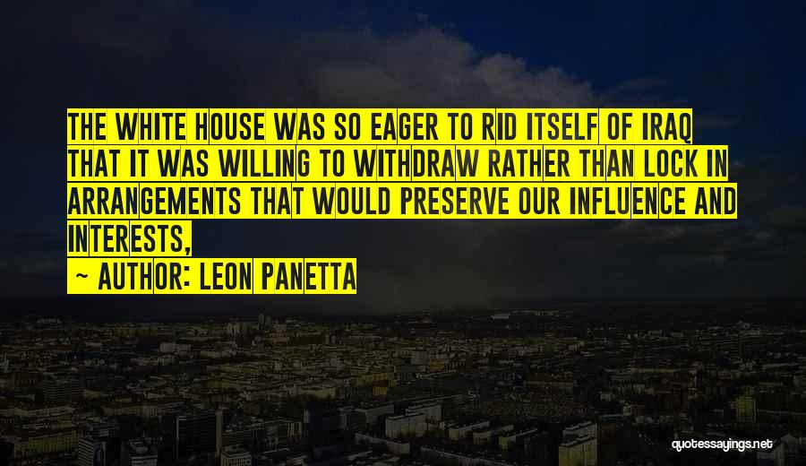 Leon Panetta Quotes: The White House Was So Eager To Rid Itself Of Iraq That It Was Willing To Withdraw Rather Than Lock