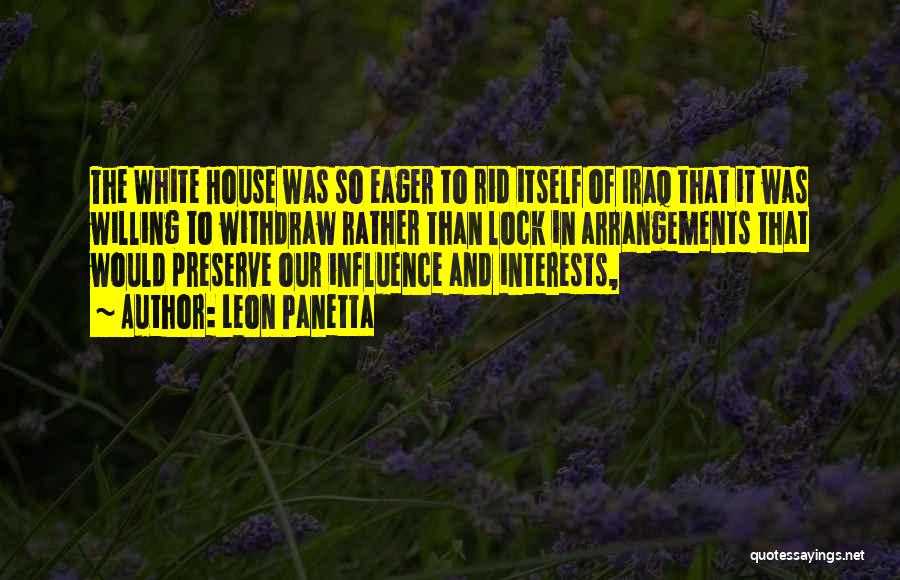 Leon Panetta Quotes: The White House Was So Eager To Rid Itself Of Iraq That It Was Willing To Withdraw Rather Than Lock