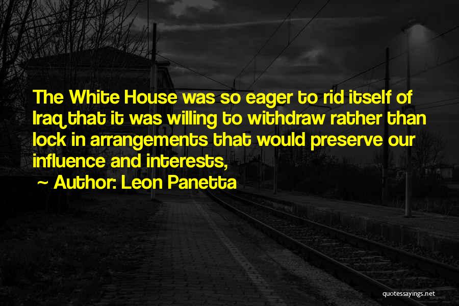 Leon Panetta Quotes: The White House Was So Eager To Rid Itself Of Iraq That It Was Willing To Withdraw Rather Than Lock