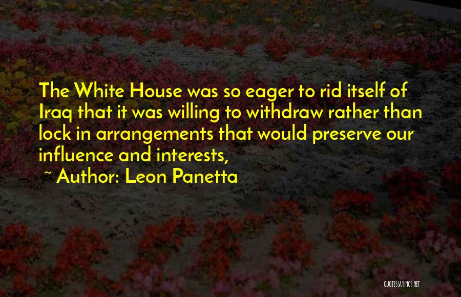 Leon Panetta Quotes: The White House Was So Eager To Rid Itself Of Iraq That It Was Willing To Withdraw Rather Than Lock