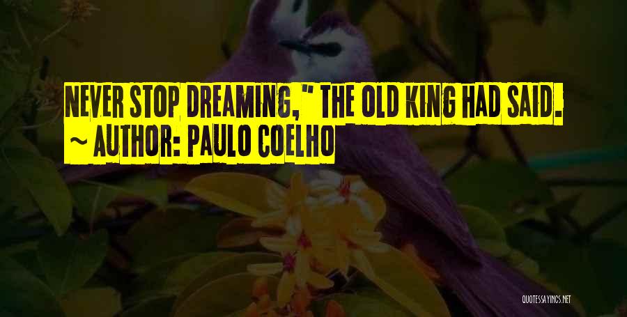 Paulo Coelho Quotes: Never Stop Dreaming, The Old King Had Said.