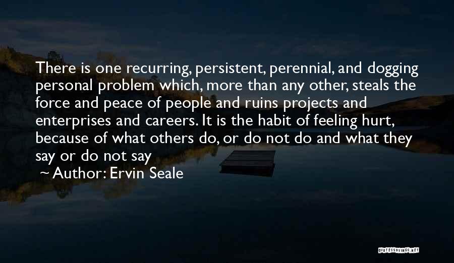 Ervin Seale Quotes: There Is One Recurring, Persistent, Perennial, And Dogging Personal Problem Which, More Than Any Other, Steals The Force And Peace