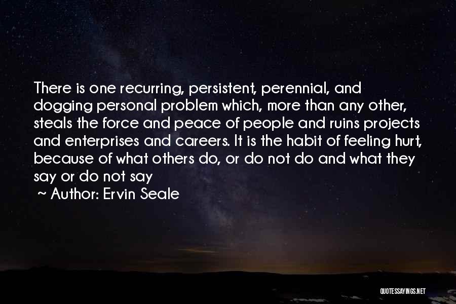Ervin Seale Quotes: There Is One Recurring, Persistent, Perennial, And Dogging Personal Problem Which, More Than Any Other, Steals The Force And Peace