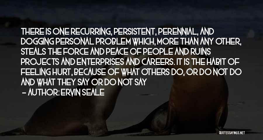 Ervin Seale Quotes: There Is One Recurring, Persistent, Perennial, And Dogging Personal Problem Which, More Than Any Other, Steals The Force And Peace