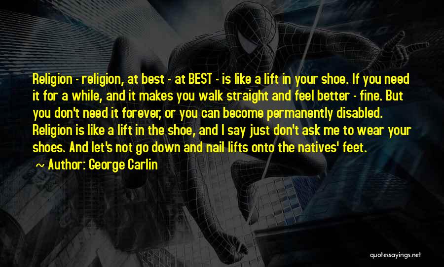 George Carlin Quotes: Religion - Religion, At Best - At Best - Is Like A Lift In Your Shoe. If You Need It