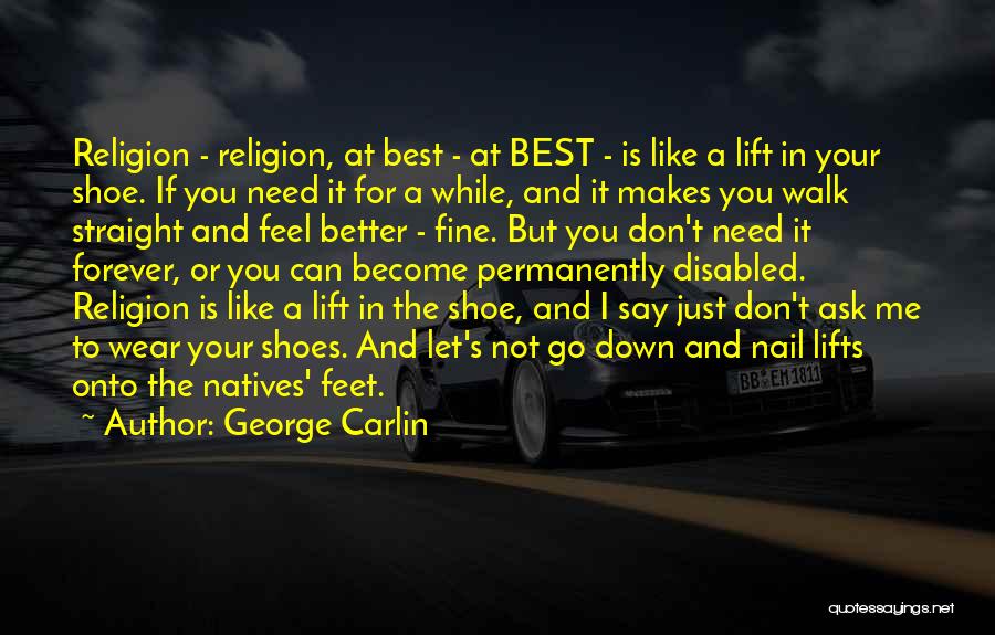 George Carlin Quotes: Religion - Religion, At Best - At Best - Is Like A Lift In Your Shoe. If You Need It