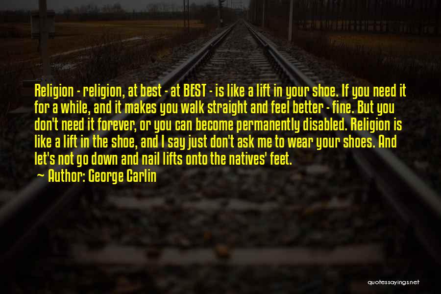 George Carlin Quotes: Religion - Religion, At Best - At Best - Is Like A Lift In Your Shoe. If You Need It