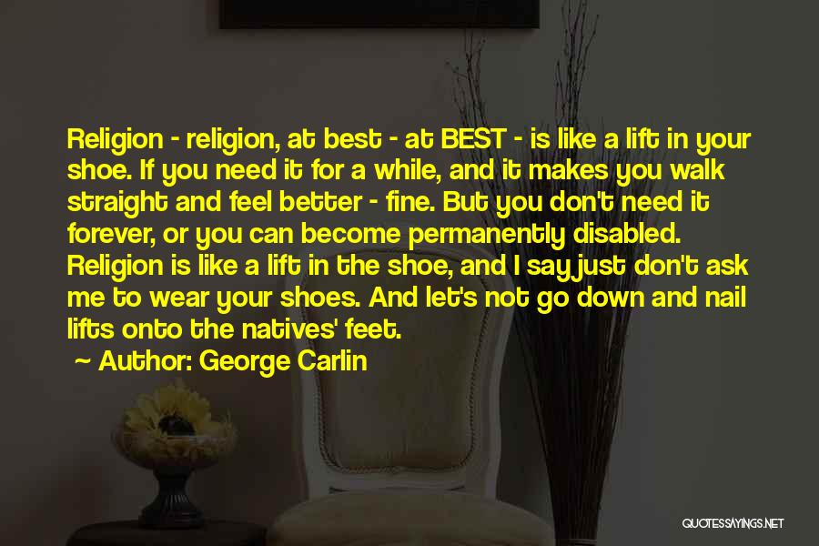 George Carlin Quotes: Religion - Religion, At Best - At Best - Is Like A Lift In Your Shoe. If You Need It