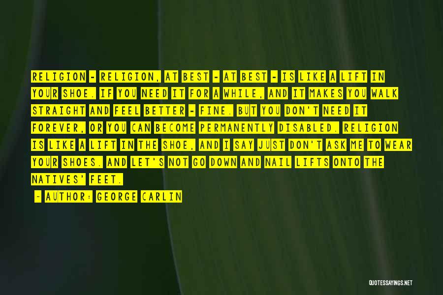 George Carlin Quotes: Religion - Religion, At Best - At Best - Is Like A Lift In Your Shoe. If You Need It