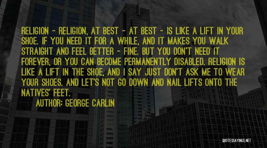 George Carlin Quotes: Religion - Religion, At Best - At Best - Is Like A Lift In Your Shoe. If You Need It