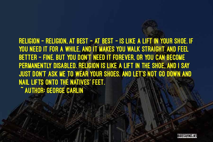 George Carlin Quotes: Religion - Religion, At Best - At Best - Is Like A Lift In Your Shoe. If You Need It