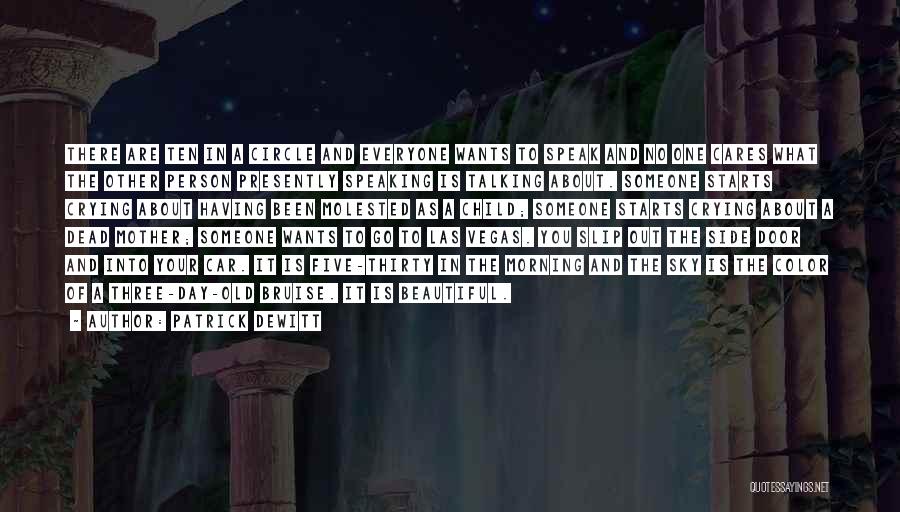 Patrick DeWitt Quotes: There Are Ten In A Circle And Everyone Wants To Speak And No One Cares What The Other Person Presently