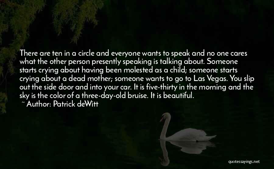 Patrick DeWitt Quotes: There Are Ten In A Circle And Everyone Wants To Speak And No One Cares What The Other Person Presently