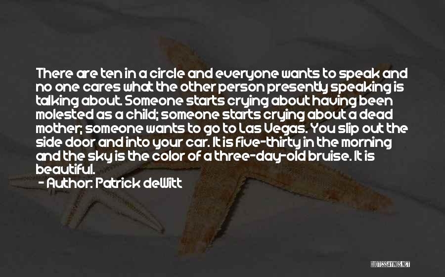 Patrick DeWitt Quotes: There Are Ten In A Circle And Everyone Wants To Speak And No One Cares What The Other Person Presently