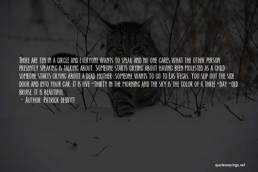 Patrick DeWitt Quotes: There Are Ten In A Circle And Everyone Wants To Speak And No One Cares What The Other Person Presently