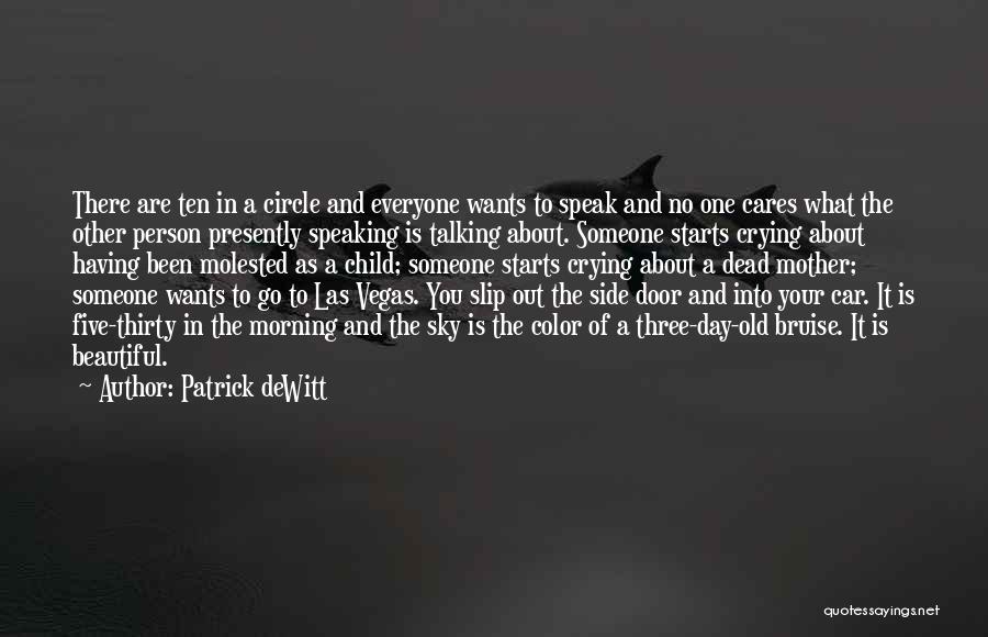 Patrick DeWitt Quotes: There Are Ten In A Circle And Everyone Wants To Speak And No One Cares What The Other Person Presently