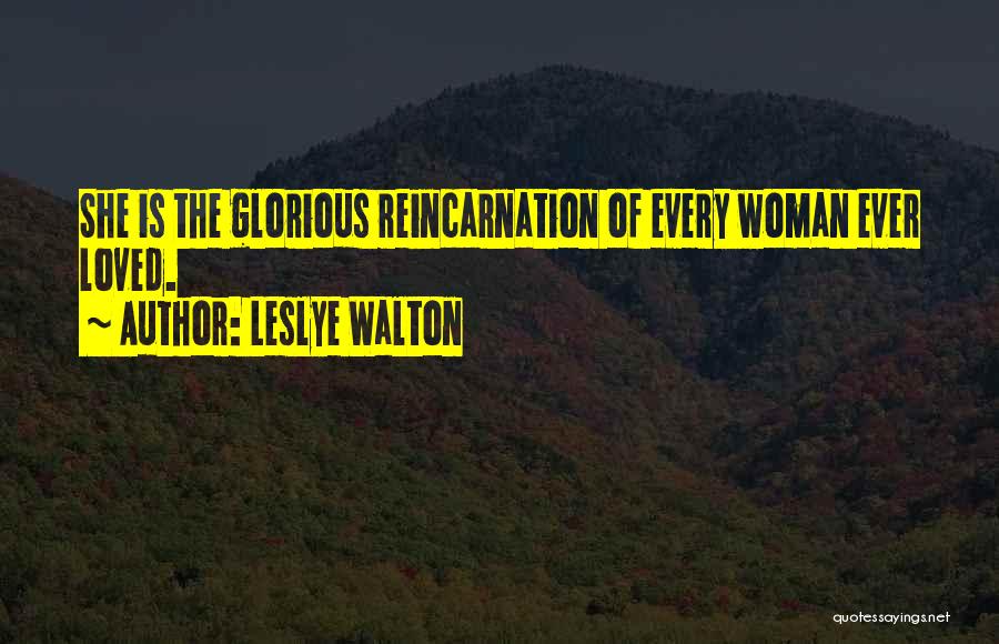 Leslye Walton Quotes: She Is The Glorious Reincarnation Of Every Woman Ever Loved.