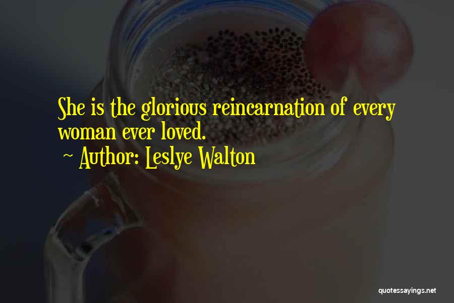 Leslye Walton Quotes: She Is The Glorious Reincarnation Of Every Woman Ever Loved.