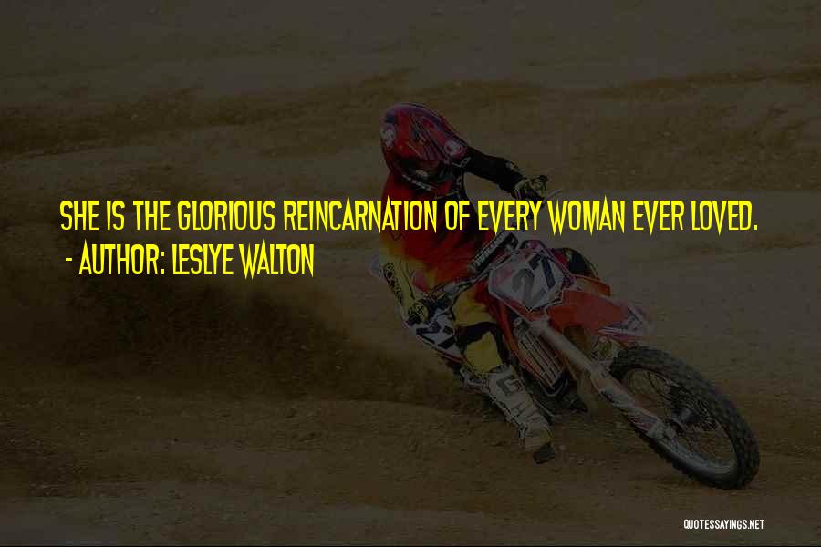 Leslye Walton Quotes: She Is The Glorious Reincarnation Of Every Woman Ever Loved.