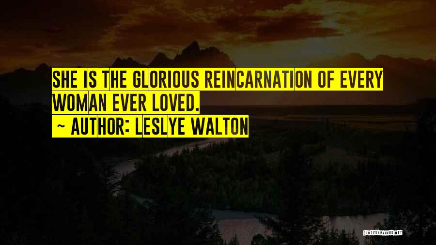 Leslye Walton Quotes: She Is The Glorious Reincarnation Of Every Woman Ever Loved.