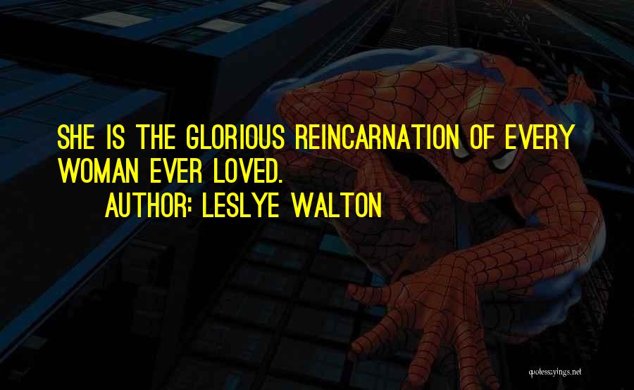 Leslye Walton Quotes: She Is The Glorious Reincarnation Of Every Woman Ever Loved.