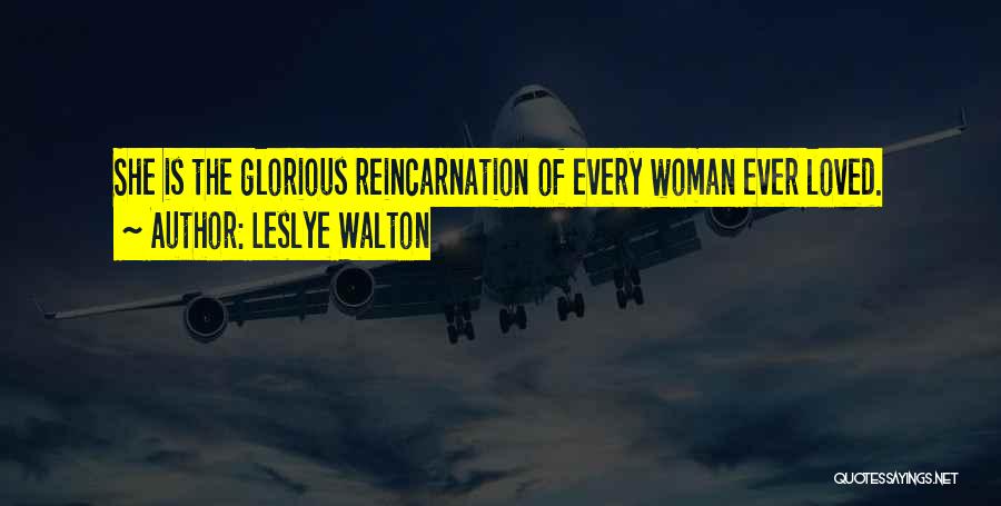 Leslye Walton Quotes: She Is The Glorious Reincarnation Of Every Woman Ever Loved.