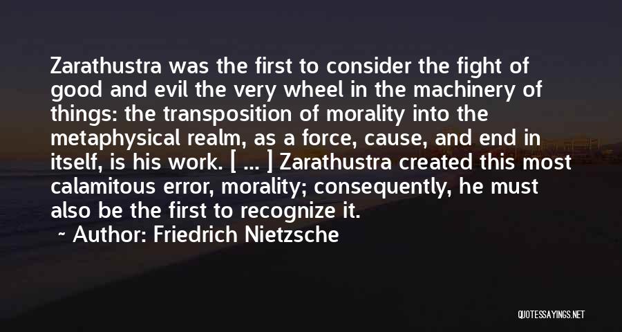 Friedrich Nietzsche Quotes: Zarathustra Was The First To Consider The Fight Of Good And Evil The Very Wheel In The Machinery Of Things: