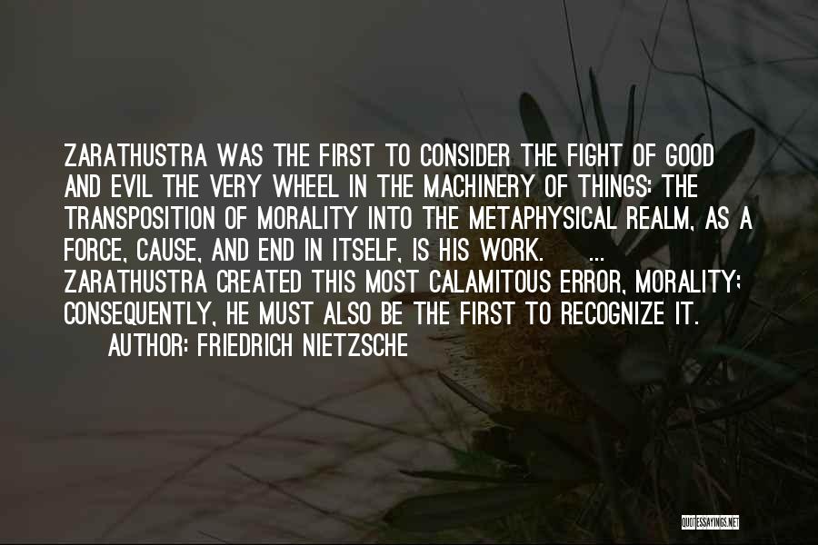 Friedrich Nietzsche Quotes: Zarathustra Was The First To Consider The Fight Of Good And Evil The Very Wheel In The Machinery Of Things: