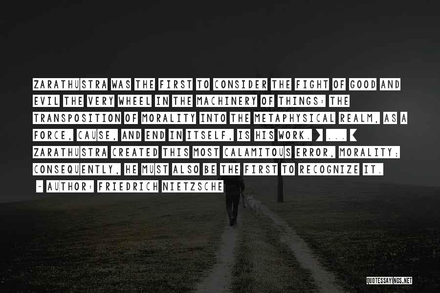 Friedrich Nietzsche Quotes: Zarathustra Was The First To Consider The Fight Of Good And Evil The Very Wheel In The Machinery Of Things: