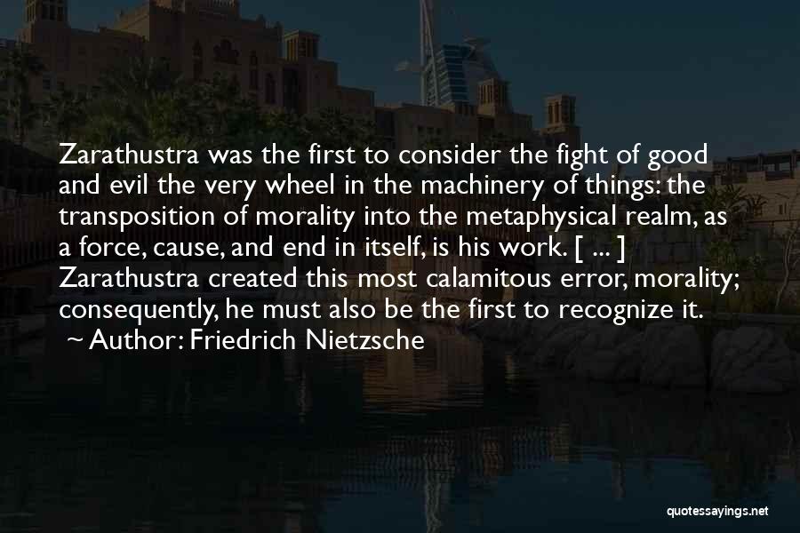Friedrich Nietzsche Quotes: Zarathustra Was The First To Consider The Fight Of Good And Evil The Very Wheel In The Machinery Of Things: