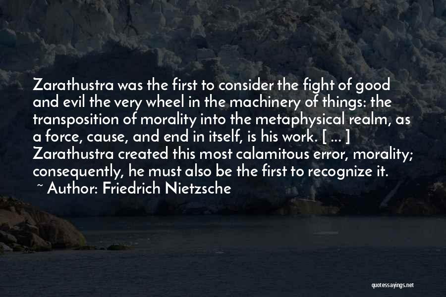 Friedrich Nietzsche Quotes: Zarathustra Was The First To Consider The Fight Of Good And Evil The Very Wheel In The Machinery Of Things: