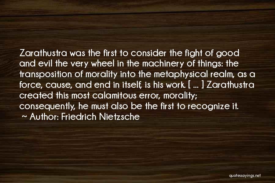 Friedrich Nietzsche Quotes: Zarathustra Was The First To Consider The Fight Of Good And Evil The Very Wheel In The Machinery Of Things: