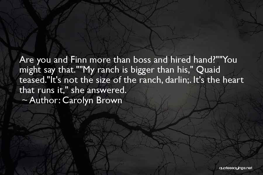 Carolyn Brown Quotes: Are You And Finn More Than Boss And Hired Hand?you Might Say That.my Ranch Is Bigger Than His, Quaid Teased.it's