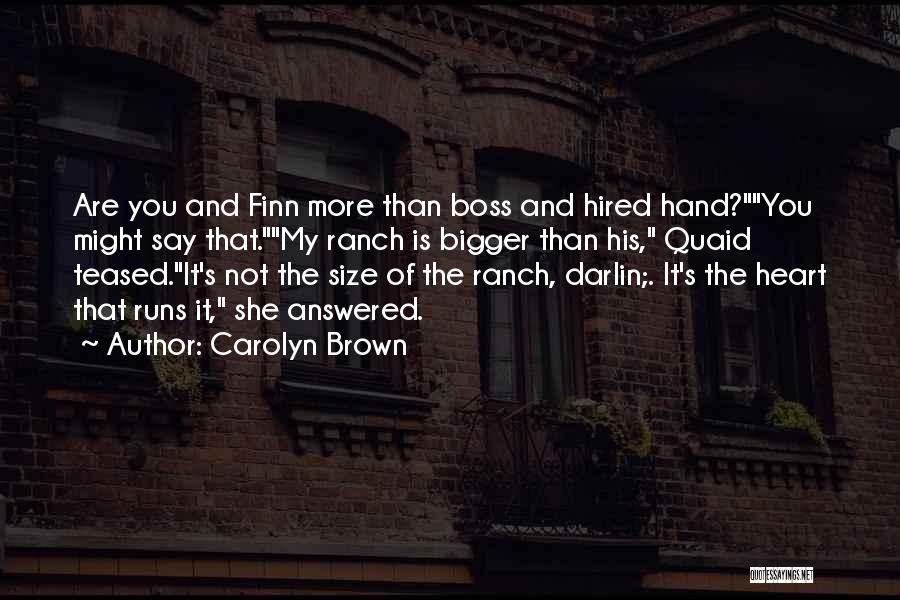 Carolyn Brown Quotes: Are You And Finn More Than Boss And Hired Hand?you Might Say That.my Ranch Is Bigger Than His, Quaid Teased.it's