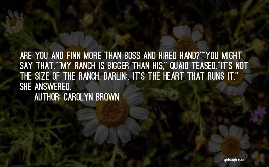 Carolyn Brown Quotes: Are You And Finn More Than Boss And Hired Hand?you Might Say That.my Ranch Is Bigger Than His, Quaid Teased.it's