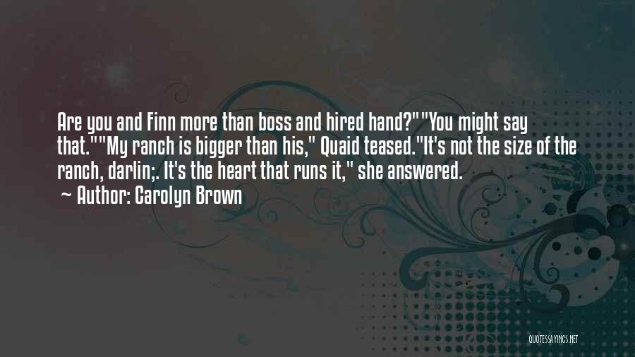 Carolyn Brown Quotes: Are You And Finn More Than Boss And Hired Hand?you Might Say That.my Ranch Is Bigger Than His, Quaid Teased.it's