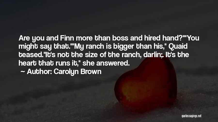 Carolyn Brown Quotes: Are You And Finn More Than Boss And Hired Hand?you Might Say That.my Ranch Is Bigger Than His, Quaid Teased.it's