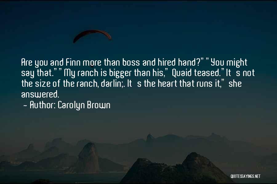Carolyn Brown Quotes: Are You And Finn More Than Boss And Hired Hand?you Might Say That.my Ranch Is Bigger Than His, Quaid Teased.it's