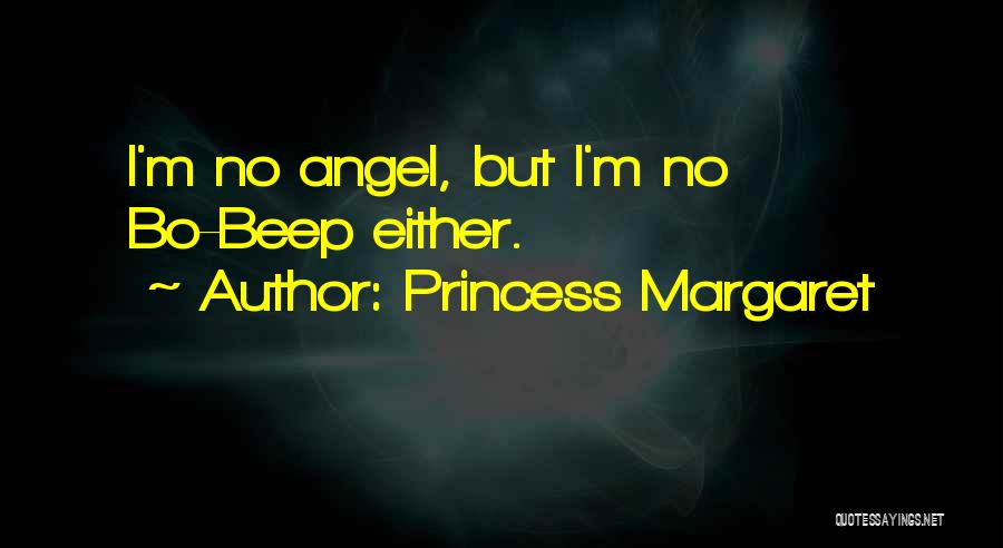 Princess Margaret Quotes: I'm No Angel, But I'm No Bo-beep Either.