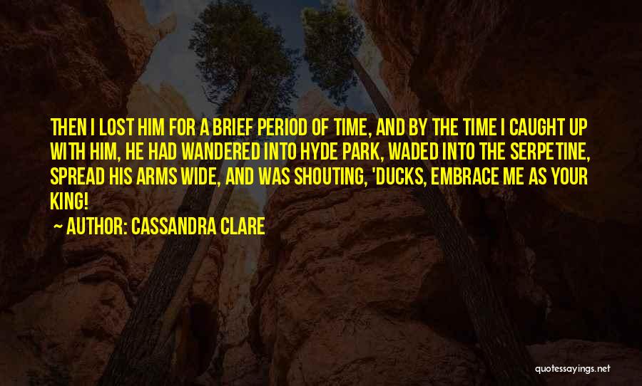 Cassandra Clare Quotes: Then I Lost Him For A Brief Period Of Time, And By The Time I Caught Up With Him, He