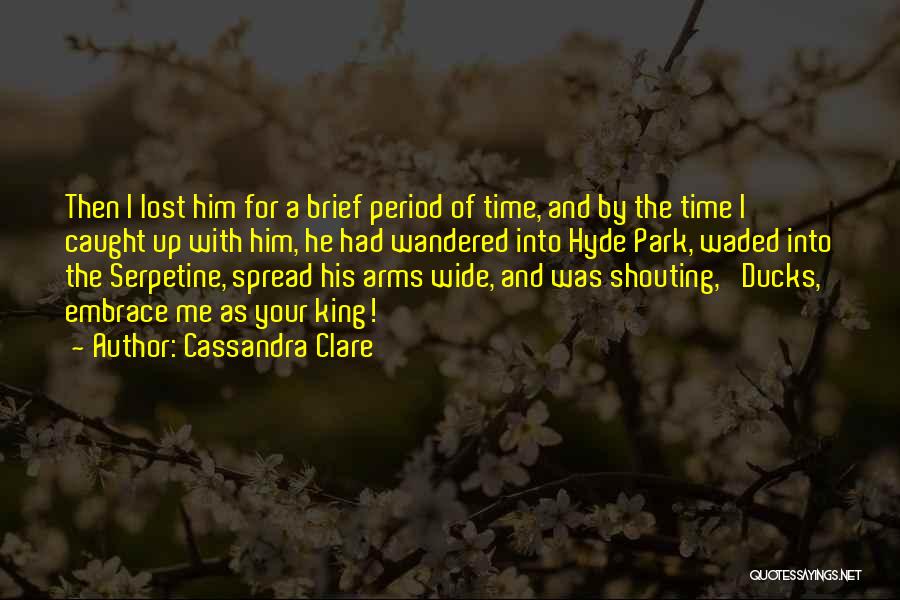 Cassandra Clare Quotes: Then I Lost Him For A Brief Period Of Time, And By The Time I Caught Up With Him, He